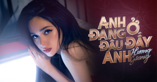 Lời bài hát Anh đang ở đâu đấy anh - Lyric Anh đang ở đâu đấy anh - Hương Giang