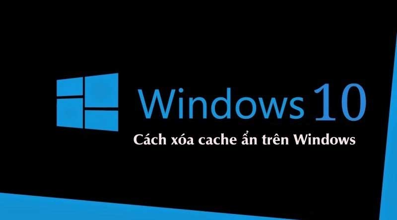 Hướng dẫn xóa 7 loại bộ nhớ cache ẩn trên Windows