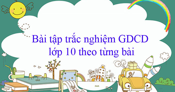 Trắc nghiệm môn GDCD lớp 10 (Có đáp án)