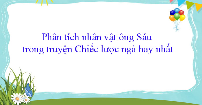 Phân tích ông Sáu trong truyện ngắn Chiếc lược ngà (Sơ đồ tư duy + 25 mẫu)