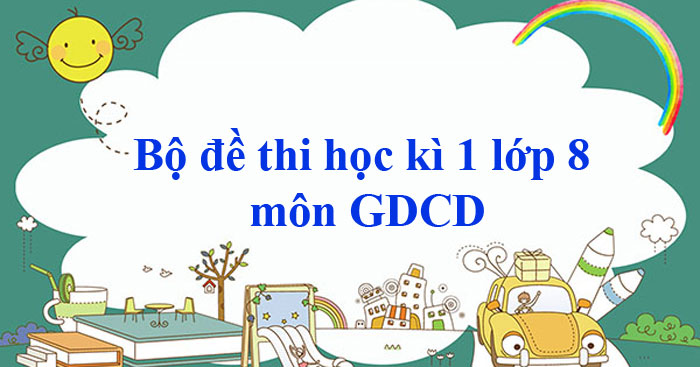 TOP 5 Đề thi GDCD lớp 8 học kì 1 năm 2021 - 2022 (Có ma trận)