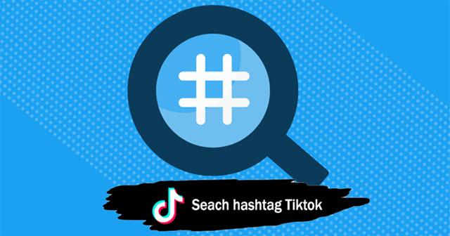 Tìm kiếm video Tik Tok theo hashtag