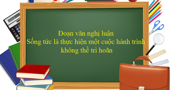 doan van nghi luan ve song tuc la thuc hien mot cuoc hanh trinh khong the tri hoan