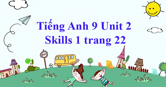 Unit 2 Lớp 9 Skills 1 - Anh 9 Trang 22