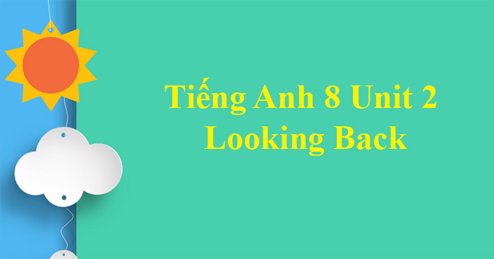 Tiếng Anh 8 Unit 2: Looking Back - Trường THPT Nguyễn Đình Chiểu