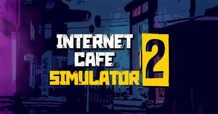 Internet Cafe Simulator 2: Cách kiếm tiền thật nhanh