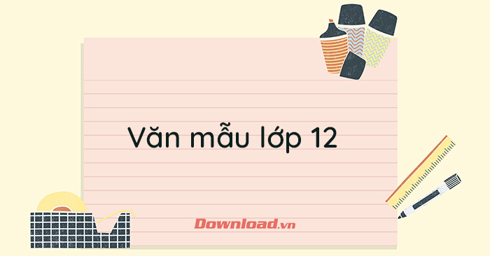 Văn mẫu lớp 12: Viết bài văn nghị luận so sánh, đánh giá hai tác phẩm truyện, kí hoặc kịch Dàn ý và 2 bài văn mẫu lớp 12