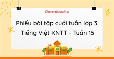 Phiếu bài tập cuối tuần lớp 3 môn Tiếng Việt Kết nối tri thức - Tuần 15 (Nâng cao)