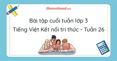 Phiếu bài tập cuối tuần lớp 3 môn Tiếng Việt Kết nối tri thức - Tuần 26 (Nâng cao)