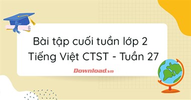 Bài tập cuối tuần lớp 2 môn Tiếng Việt Chân trời sáng tạo - Tuần 27 (Nâng cao)