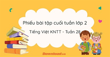  Phiếu bài tập cuối tuần lớp 2 môn Tiếng Việt Kết nối tri thức - Tuần 28 (Nâng cao) 