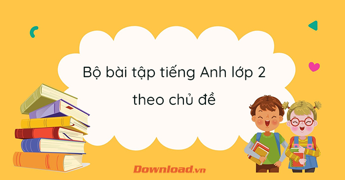 Bộ bài tập tiếng Anh lớp 2 theo chủ đề - Bài tập Tiếng Anh lớp 2