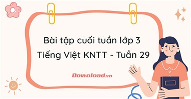 Bài tập cuối tuần lớp 3 môn Tiếng Việt Kết nối tri thức - Tuần 29 (Nâng cao) 