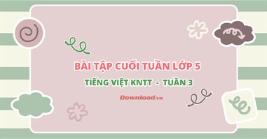 Bài tập cuối tuần lớp 5 môn Tiếng Việt Kết nối tri thức - Tuần 3 (Nâng cao)