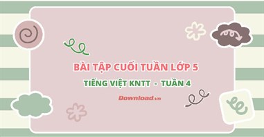 Bài tập cuối tuần lớp 5 môn Tiếng Việt Kết nối tri thức - Tuần 4 (Nâng cao)