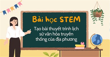 PowerPoint STEM Tạo bài thuyết trình lịch sử văn hóa truyền thống của địa phương