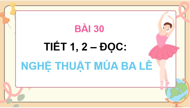 Giáo án Powerpoint Tiếng Việt 5 Bài 30: Nghệ thuật múa ba lê Giáo án Tiếng Việt lớp 5 Kết nối tri thức (Word + PPT)